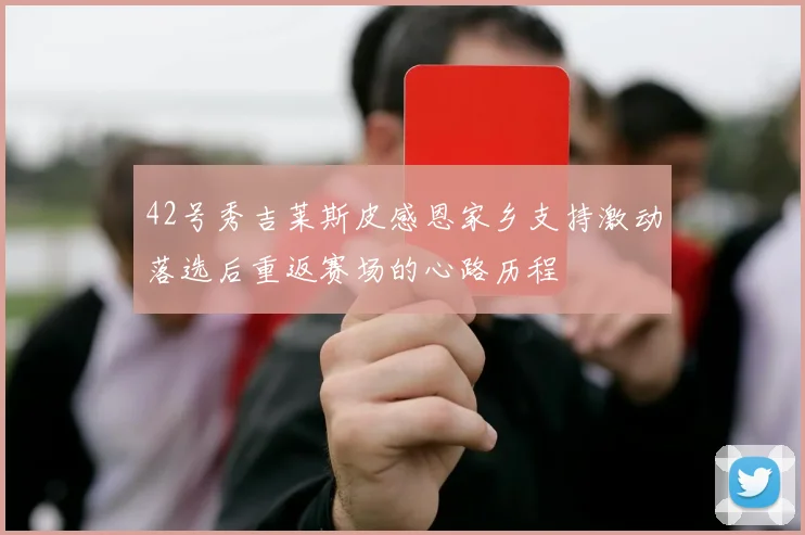 42号秀吉莱斯皮感恩家乡支持激动落选后重返赛场的心路历程
